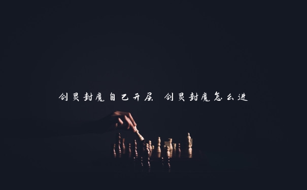 剑灵封魔自己开层 剑灵封魔怎么进